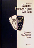 Eymers Pseudonymen Lexikon. Realnamen und Pseudonyme in der deutschen Literatur