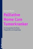 Palliative Home Care Tumorkranker: Ein Kompendium für Ärzte, Pflegekräfte und Angehörige;
