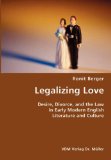 Legalizing Love: Desire, Divorce, and the Law in Early Modern English Literature and Culture;