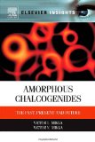 Amorphous Chalcogenides: The Past, Present and Future (Elsevier Insights)