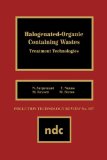Halogenated-Organic Con- Taining Waste: Treatment Technologies (Pollution Technology Review,)