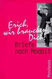 Erich, wir brauchen Dich! Briefe nach Moabit