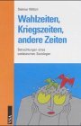 Wahlzeiten, Kriegszeiten und andere Zeiten. Betrachtungen eines ostdeutschen Soziologen