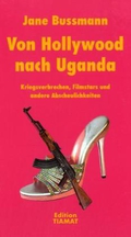 Von Hollywood nach Uganda: Kriegsverbrechen, Filmstars und andere Abscheulichkeiten;