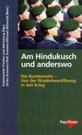 Am Hindukusch und anderswo. Die Bundeswehr- Von der Wiederbewaffnung in den Krieg