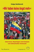 »Wir haben keine Angst mehr« - Interviews, Reportagen und Analysen zum bolivarischen Venezuela