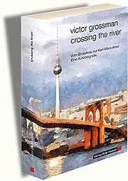 Crossing the River: Vom Broadway zur Karl-Marx-Allee: Eine Autobiografie