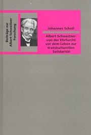 Albert Schweitzer: Von der Ehrfurcht vor dem Leben zur transkulturellen Solidarität. Ein alternatives Entwicklungshilfekonzept in der ersten Hälfte des 20. Jahrhunderts