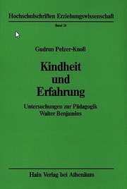 Kindheit und Erfahrung - Untersuchungen zur Pädagogik Walter Benjamins (Hochschulschriften Erziehungswissenschaft Band 26)