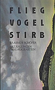 Flieg Vogel stirb. Erzählungen