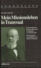 Mein Missionsleben in Transvaal. Erinnerungen des Berliner Missionars in Südafrika von 1859 bis 1882