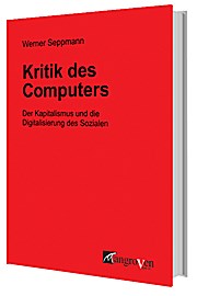 Kritik des Computers: Der Kapitalismus und die Digitalisierung des Sozialen