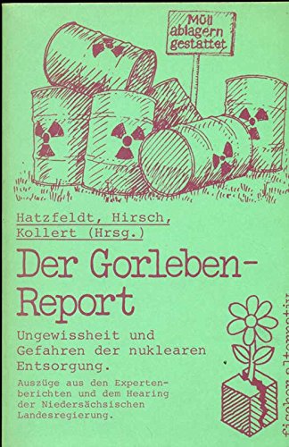 Der Gorleben-Report. Ungewissheit und Gefahren der nuklearen Entsorgung