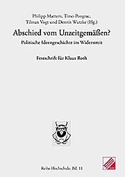 Abschied vom Unzeitgemäßen?: Politische Ideengeschichte im Widerstreit. Festschrift für Klaus Roth