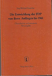 Die Entwicklung der FDP von ihren Anfängen bis 1961 Überarb. und erw. Neuausg.