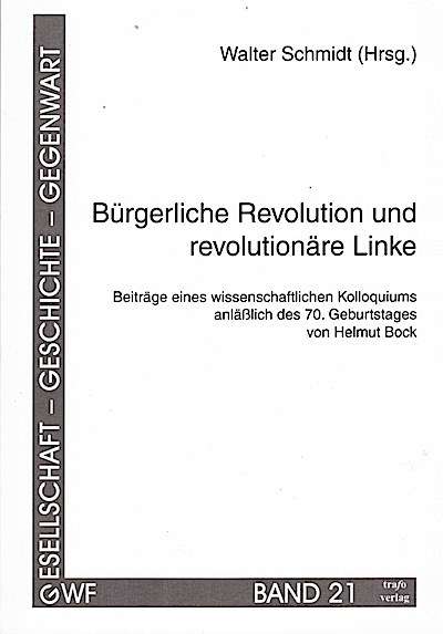 Bürgerliche Revolution und revolutionäre Linke. Beiträge eines Kolloquiums anlässlich des 70. Geburtstages von Helmut Bock