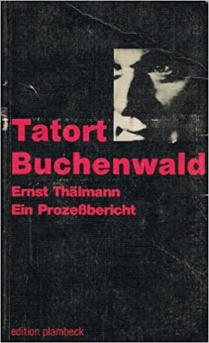 Tatort Buchenwald - Ernst Thälmann. Ein Prozeßbericht