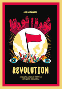 Revolution: Krise und Aufstand im Nahen Osten und Nordafrika