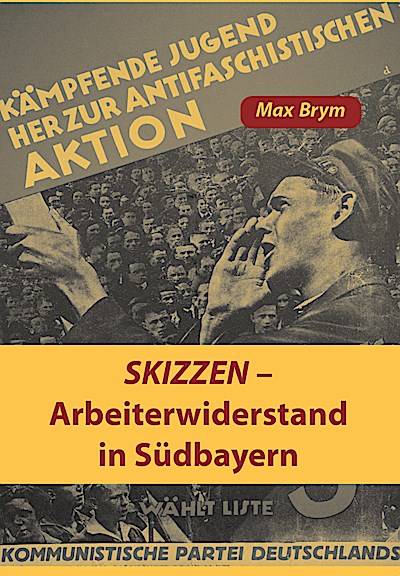 Skizzen - Arbeiterwiderstand in Südbayern (Lebendiger Antifaschismus)