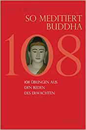 So meditiert Buddha: 108 Übungen aus den Reden des Erwachten