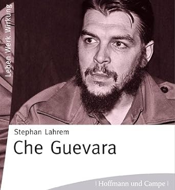 Che Guevara - Leben. Werk. Wirkung