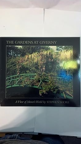 The Gardens at Giverny: A View of Monet’s World by Stephen Shore