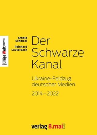 Der Schwarze Kanal: Ukraine-Feldzug deutscher Medien 2014-2022 (Junge Welt Reserven)